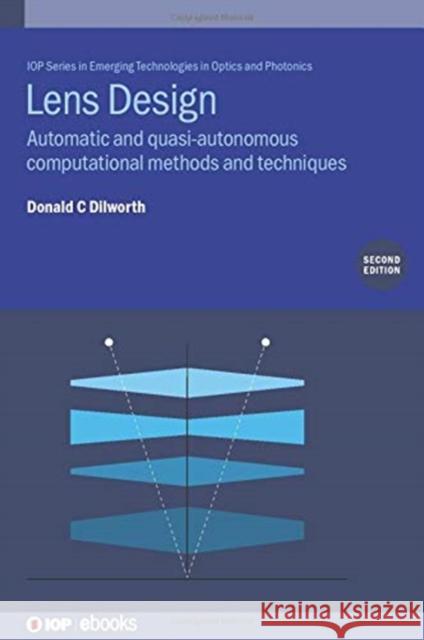 Lens Design: Automatic and quasi-autonomous computational methods and techniques Dilworth, Donald C. 9780750336932 IOP Publishing Ltd