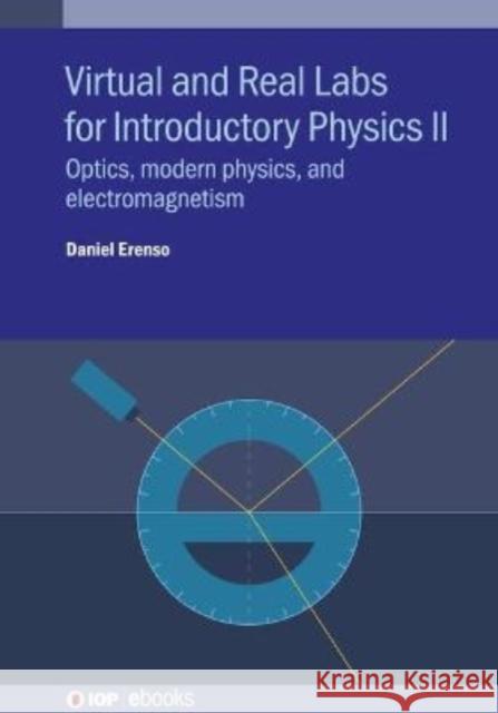 Virtual and Real Labs for Introductory Physics II: Optics, modern physics, and electromagnetism Erenso, Daniel 9780750337137 IOP Publishing Ltd