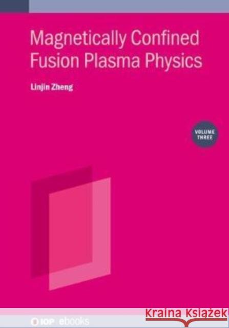 Magnetically Confined Fusion Plasma Physics, Volume 3: Kinetic theory Linjin (University of Texas at Austin, USA) Zheng 9780750337779 Institute of Physics Publishing
