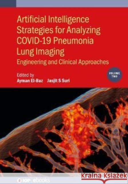 Artificial Intelligence Strategies for Analyzing COVID-19 Pneumonia Lung Imaging, Volume 2: Engineering and Clinical Approaches Ayman El-Baz (University of Lousiville,  Jasjit Suri (The American Institute for   9780750337977 Institute of Physics Publishing