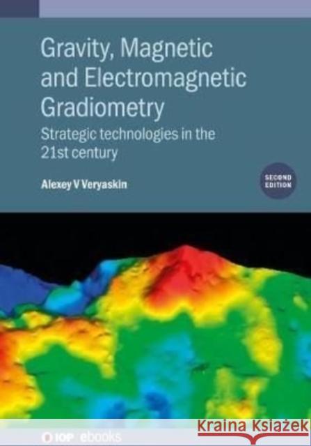 Gravity, Magnetic and Electromagnetic Gradiometry (Second Edition): Strategic technologies in the 21st century Veryaskin, Alexey V. 9780750338011 IOP Publishing Ltd