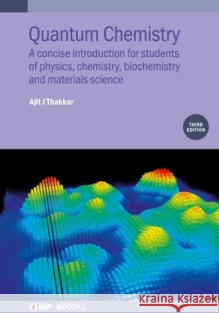 Quantum Chemistry (Third Edition): A concise introduction for students of physics, chemistry, biochemistry and materials science Thakkar, Ajit J. 9780750338257 IOP Publishing Ltd
