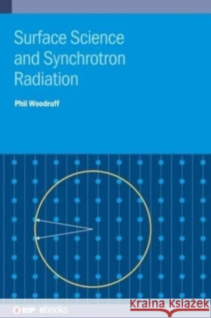 Surface Science and Synchrotron Radiation Professor Phillip (University of Warwick (United Kingdom)) Woodruff 9780750338455 Institute of Physics Publishing