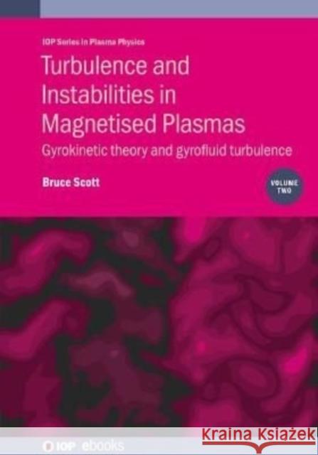 Turbulence and Instabilities in Magnetised Plasmas, Volume 2: Gyrokinetic theory and gyrofluid turbulence Bruce Scott (Max-Planck Institute for Pl   9780750338530 Institute of Physics Publishing