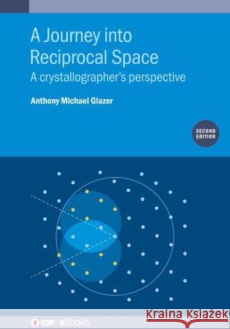Journey Into Reciprocal Space: A Crystallographer's Perspective Anthony Michael Glazer 9780750338738