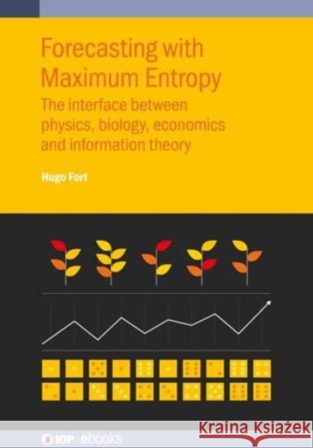 Forecasting with Maximum Entropy: The Interface Between Physics, Biology, Economics and Information Theory Fort, Hugo 9780750339292 IOP Publishing Ltd