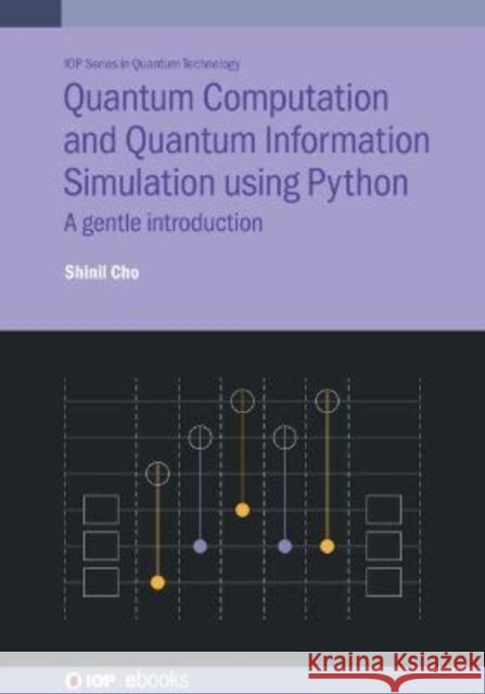 Quantum Computation and Quantum Information Simulation using Python: A gentle introduction Shinil Cho 9780750339612 IOP Publishing Ltd