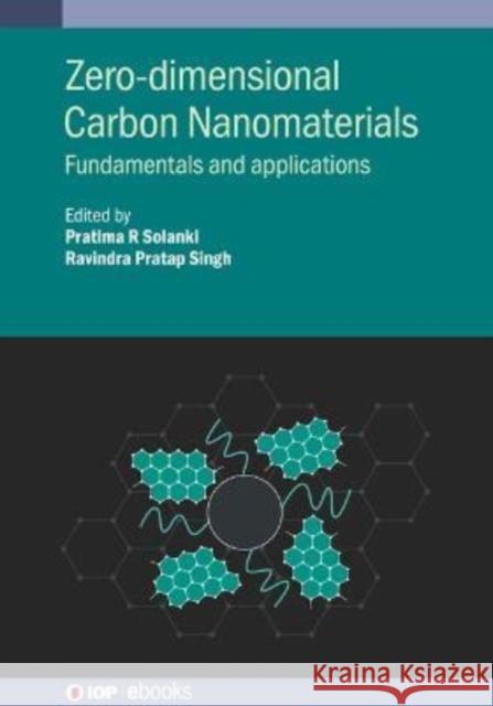Zero-dimensional Carbon Nanomaterials: Fundamentals and applications Pratima R. Solanki (Jawaharlal Nehru Uni Prof. Ravindra Pratap Singh (Indira Gand  9780750340342