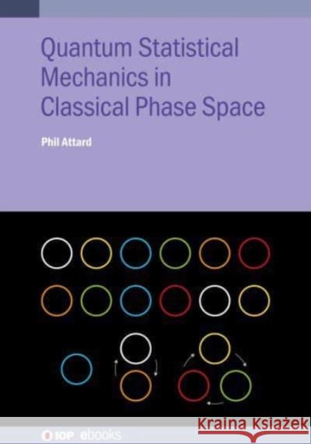 Quantum Statistical Mechanics in Classical Phase Space Phil Attard 9780750340533 IOP Publishing Ltd