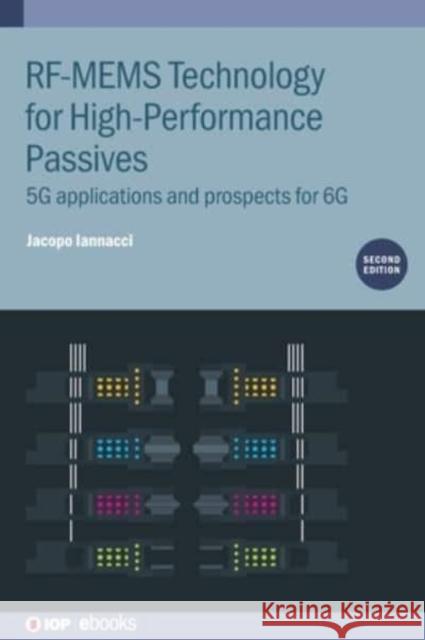 RF-MEMS Technology for High-Performance Passives (Second Edition): 5G applications and prospects for 6G Jacopo Iannacci 9780750341974 IOP Publishing Ltd
