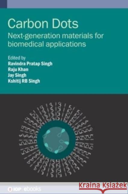 Carbon Dots: Next-Generation Materials for Biomedical Applications Singh, Ravindra Pratap 9780750346399