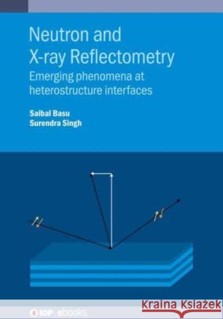 Neutron and X-ray Reflectometry: Emerging phenomena at heterostructure interfaces Surendra (Bhabha Atomic Research Centre (India)) Singh 9780750346931 Institute of Physics Publishing