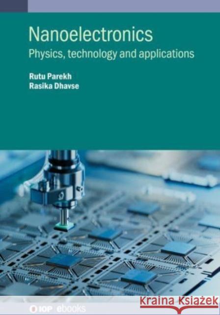 Nanoelectronics: Physics, Technology and Applications Parekh, Rutu 9780750348096 Institute of Physics Publishing