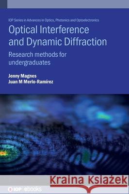 Optical Interference and Dynamic Diffraction: Research methods for undergraduates Juan (Vassar College (United States)) Merlo-Ramirez 9780750348348 Institute of Physics Publishing