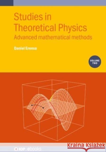 Studies in Theoretical Physics, Volume 2: Advanced Mathematical Methods Professor Daniel Erenso (Middle Tennesse   9780750348591 Institute of Physics Publishing