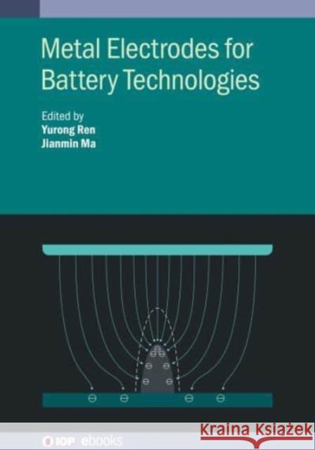 Metal Electrodes for Battery Technologies Yurong Ren (Changzhou University) Jianmin Ma (Hunan University, Changsha,   9780750348690