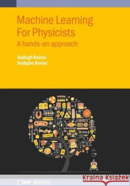 Machine Learning For Physicists: A hands-on approach Sadegh Raeisi (Institute for Quantum Com   9780750349550 Institute of Physics Publishing