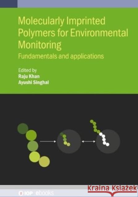Molecularly Imprinted Polymers for Environmental Monitoring: Fundamentals and Applications Raju Khan (CSIR-Advanced Materials & Pro Ayushi Singhal  9780750349604 Institute of Physics Publishing