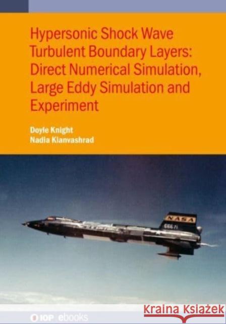 Hypersonic Shock Wave Turbulent Boundary Layers: Direct numerical simulation, large eddy simulation and experiment Doyle Knight 9780750350006 Institute of Physics Publishing