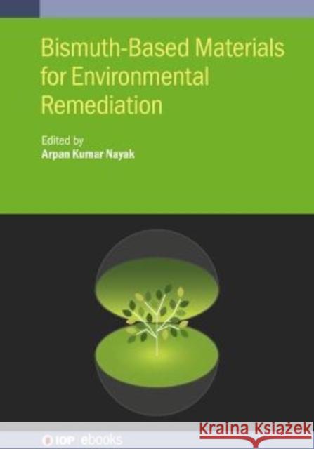 Bismuth-Based Materials for Environmental Remediation Arpan Kumar Nayak 9780750351355 IOP Publishing Ltd
