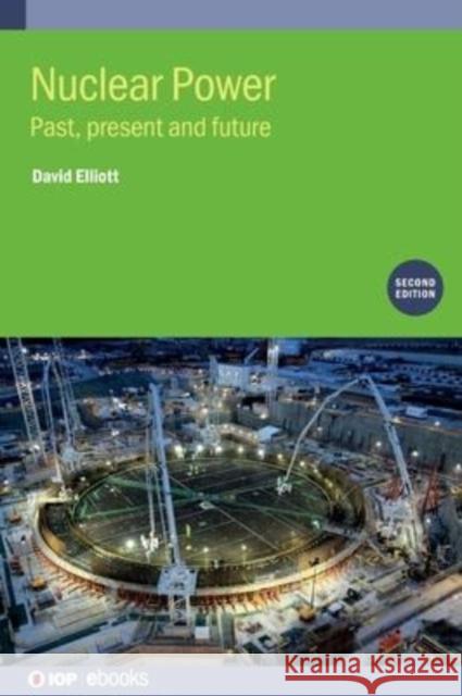 Nuclear Power (Second Edition): Past, present and future Professor David (The Open University, UK) Elliott 9780750351508 Institute of Physics Publishing