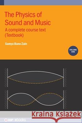 The Physics of Sound and Music, Volume 1: A complete course text (Textbook) Samya Bano (Susquehanna University) Zain 9780750352109 Institute of Physics Publishing