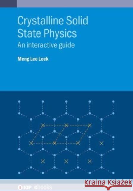 Crystalline Solid State Physics: An Interactive Guide Meng Lee (Nanyang Technological University) Leek 9780750352154 Institute of Physics Publishing