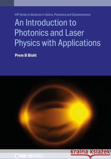 An Introduction to Photonics and Laser Physics with Applications Professor Prem B Bisht 9780750352253 Institute of Physics Publishing