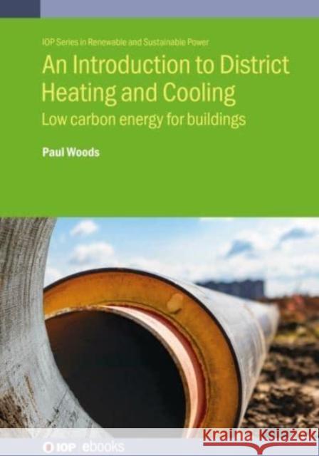 District Heating: Low Carbon Heat for Buildings Mr Paul Woods 9780750352840 Institute of Physics Publishing