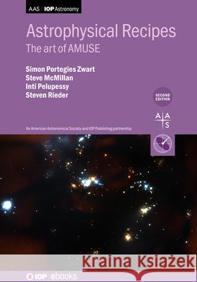 Astrophysical Recipes (Second Edition): The Art of AMUSE Dr Steven Rieder 9780750353298 Institute of Physics Publishing