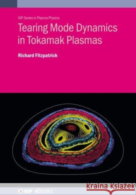 Tearing Mode Dynamics in Tokamak Plasmas Richard (The University of Texas) Fitzpatrick 9780750353656 Institute of Physics Publishing