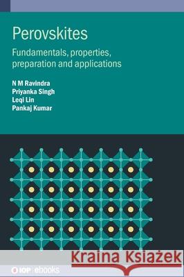Perovskites: Fundamentals, properties, preparation and applications N M (New Jersey Institute of Technology, USA) Ravindra 9780750354257 Institute of Physics Publishing