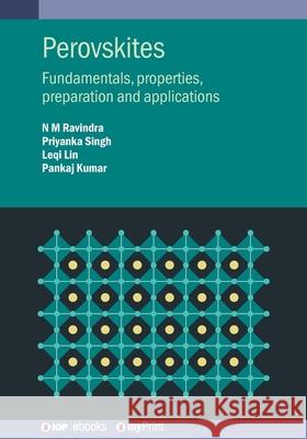Perovskites: Fundamentals, Properties, Preparation and Applications N M Ravindra 9780750354288 Institute of Physics Publishing