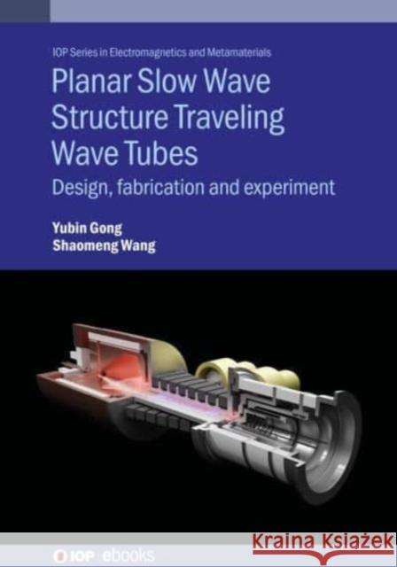 Planar Slow Wave Structure Traveling Wave Tubes: Design, Fabrication and Applications Shaomeng Wang 9780750354509 Institute of Physics Publishing