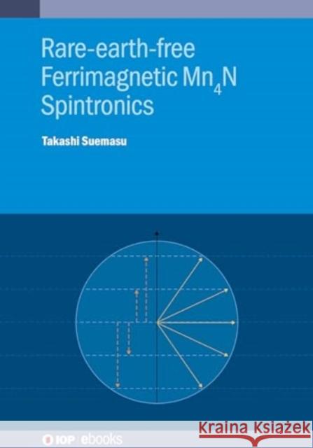 Rare-earth-free Ferrimagnetic  Mn4N Spintronics Takashi (University of Tsukuba) Suemasu 9780750354752 Institute of Physics Publishing
