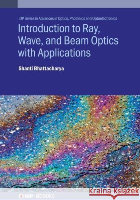 Introduction to Ray, Wave, and  Beam Optics with Applications Shanti (Professor, IIT Madras (India)) Bhattacharya 9780750354950