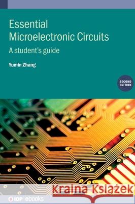 Essential Microelectronic Circuits (Second Edition): A student’s guide Yumin (Southeast Missouri State University, USA) Zhang 9780750355100 Institute of Physics Publishing