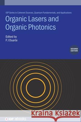 Organic Lasers and Organic Photonics (Second Edition) F J (Fellow of the Australian Institute of Physics, Australia) Duarte 9780750355452 Institute of Physics Publishing