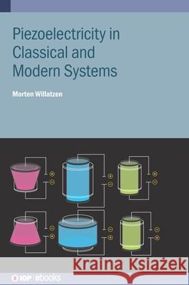 Piezoelectricity in Classical and Modern Systems Morten (CAS (China)) Willatzen 9780750355551 Institute of Physics Publishing