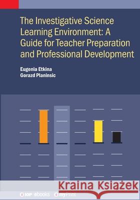 Investigative Science Learning Environment: A Guide for Teacher Preparation and Professional Development Eugenia Etkina Gorazd Planinsic 9780750355698 IOP Publishing Ltd