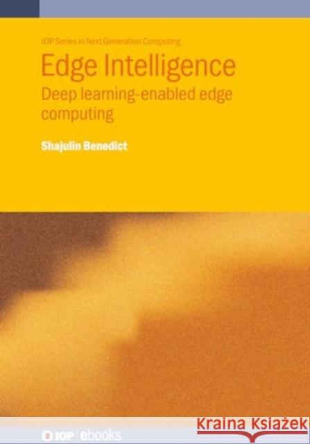 Edge Intelligence: Deep learning-enabled edge computing Shajulin (Indian Institute of Information Technology Kottayam (India)) Benedict 9780750355919 Institute of Physics Publishing