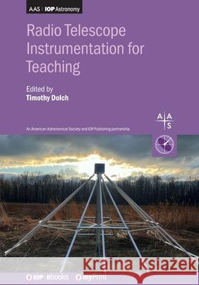 Radio Telescope Instrumentation for Teaching Timothy Dolch 9780750356046 Institute of Physics Publishing