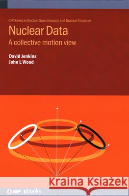 Nuclear Data John L (Gerorgia Institute of Technology, USA) Wood 9780750356411 Institute of Physics Publishing