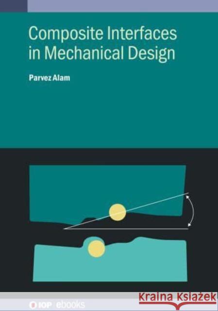 Composite Interfaces in Mechanical Design Dr Parvez (University of Edinburgh (United Kingdom)) Alam 9780750356862 Institute of Physics Publishing