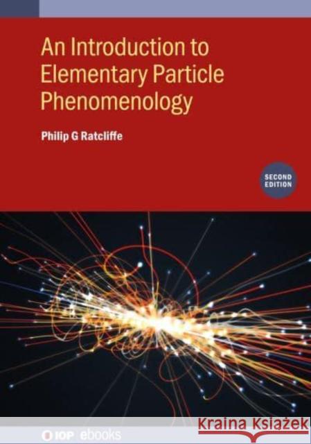 An Introduction to Elementary Particle Phenomenology (Second Edition) Philip G (University of Insubria, Italy) Ratcliffe 9780750357579