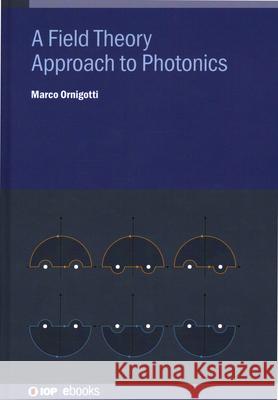 A Field Theory Approach to Photonics Ornigotti, Marco 9780750357876 Institute of Physics Publishing