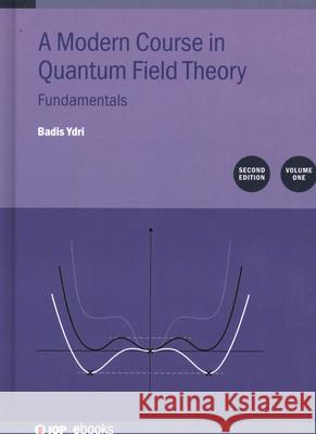 A Modern Course in Quantum Field Theory, Volume 1 (Second Edition): Fundamentals Badis (Annaba University, Annaba, Algeria) Ydri 9780750358279 Institute of Physics Publishing