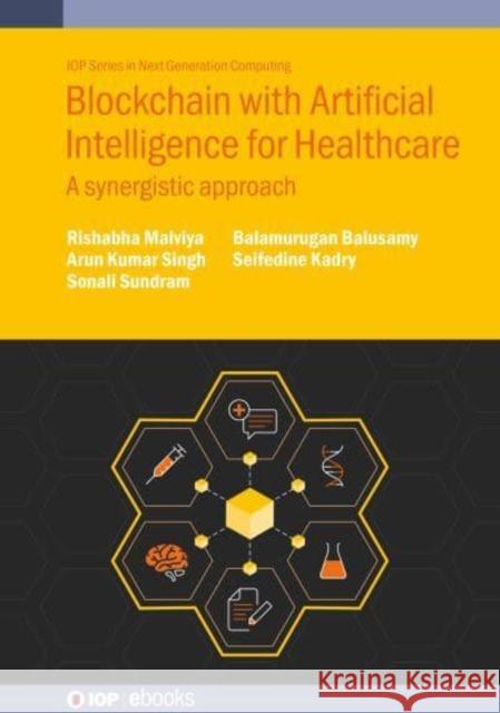 Blockchain with Artificial Intelligence for Healthcare: A synergistic approach Seifedine (Faculty of Applied Computing and Technology, Noroff University College, Norway) Kadry 9780750358378 Institute of Physics Publishing