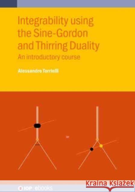 Integrability using the Sine-Gordon and Thirring Duality Alessandro (University of Surrey) Torrielli 9780750358972 Institute of Physics Publishing