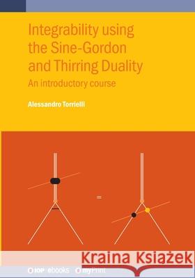 Integrability Using the Sine-Gordon and Thirring Duality: An Introductory Course Alessandro Torrielli 9780750359009 IOP Publishing Ltd